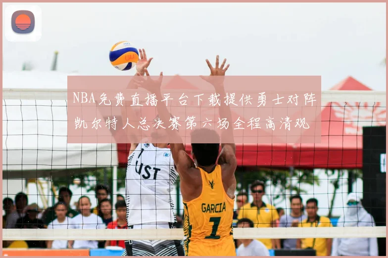 NBA免费直播平台下载提供勇士对阵凯尔特人总决赛第六场全程高清观看